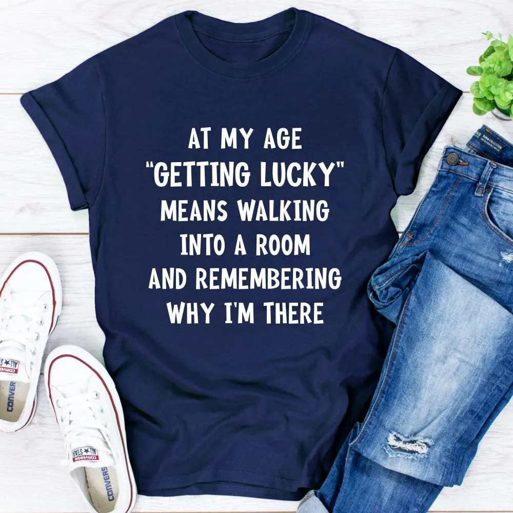 Graphic T-Shirts At My Age Getting Lucky T-Shirt