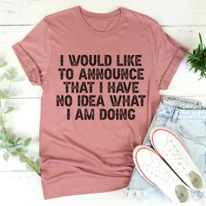 Graphic T-Shirts I Have No Idea What I Am Doing Tee