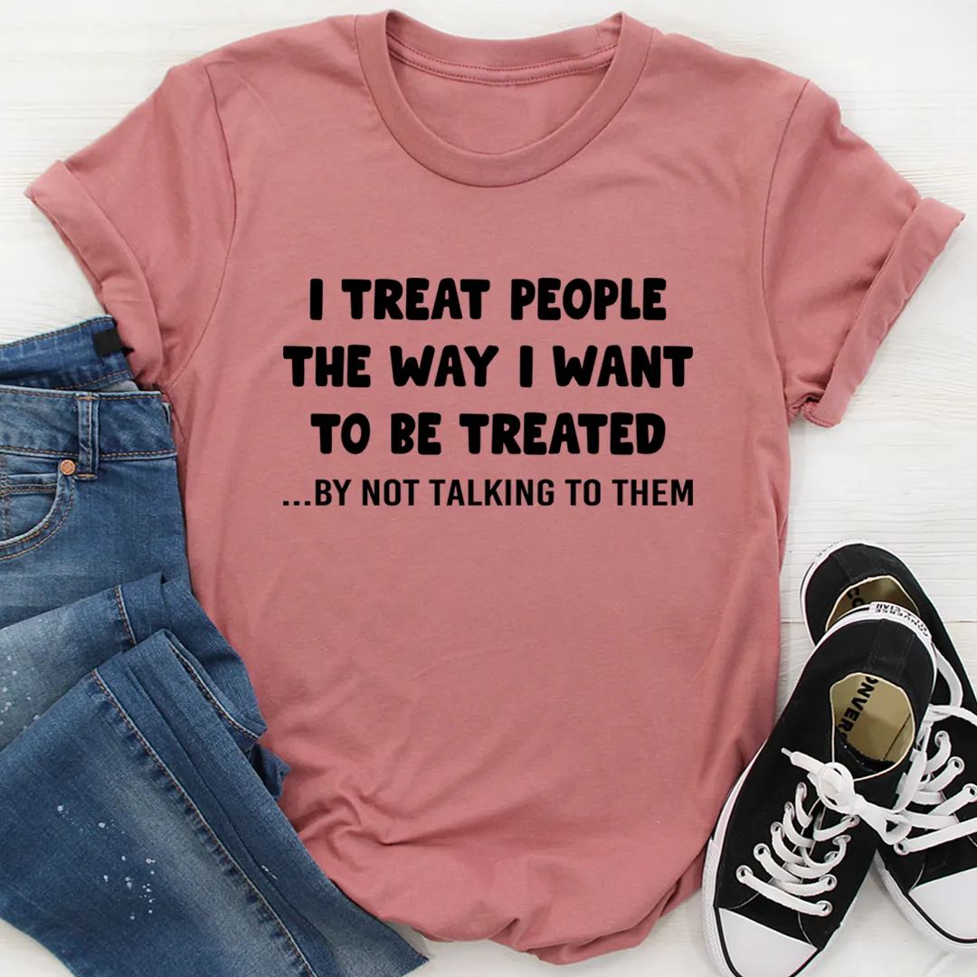 Graphic T-Shirts I Treat People The Way I Want To Be Treated Tee