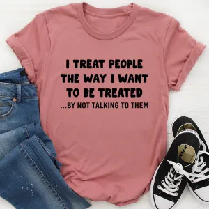 Graphic T-Shirts I Treat People The Way I Want To Be Treated Tee
