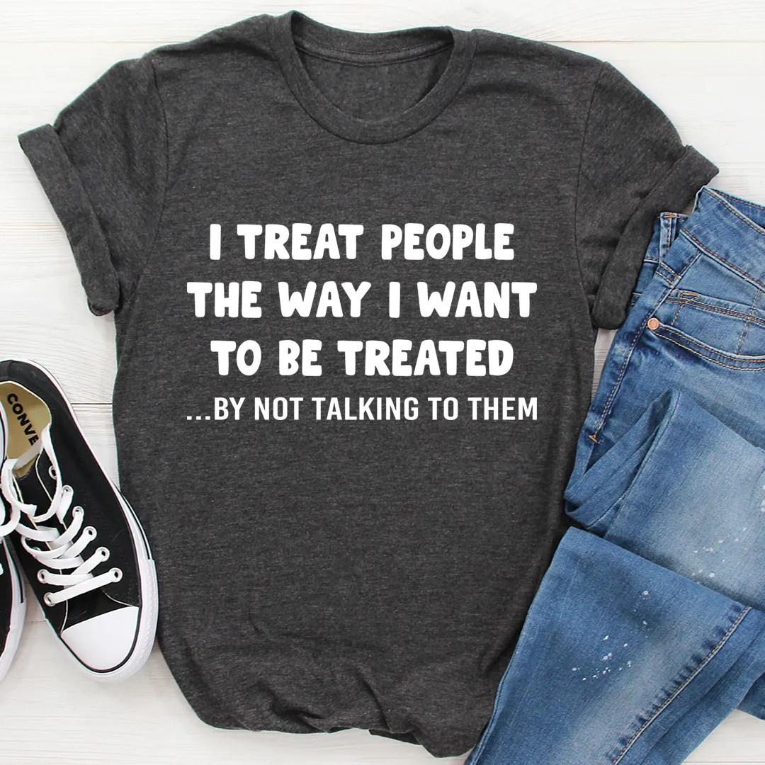 Graphic T-Shirts I Treat People The Way I Want To Be Treated Tee