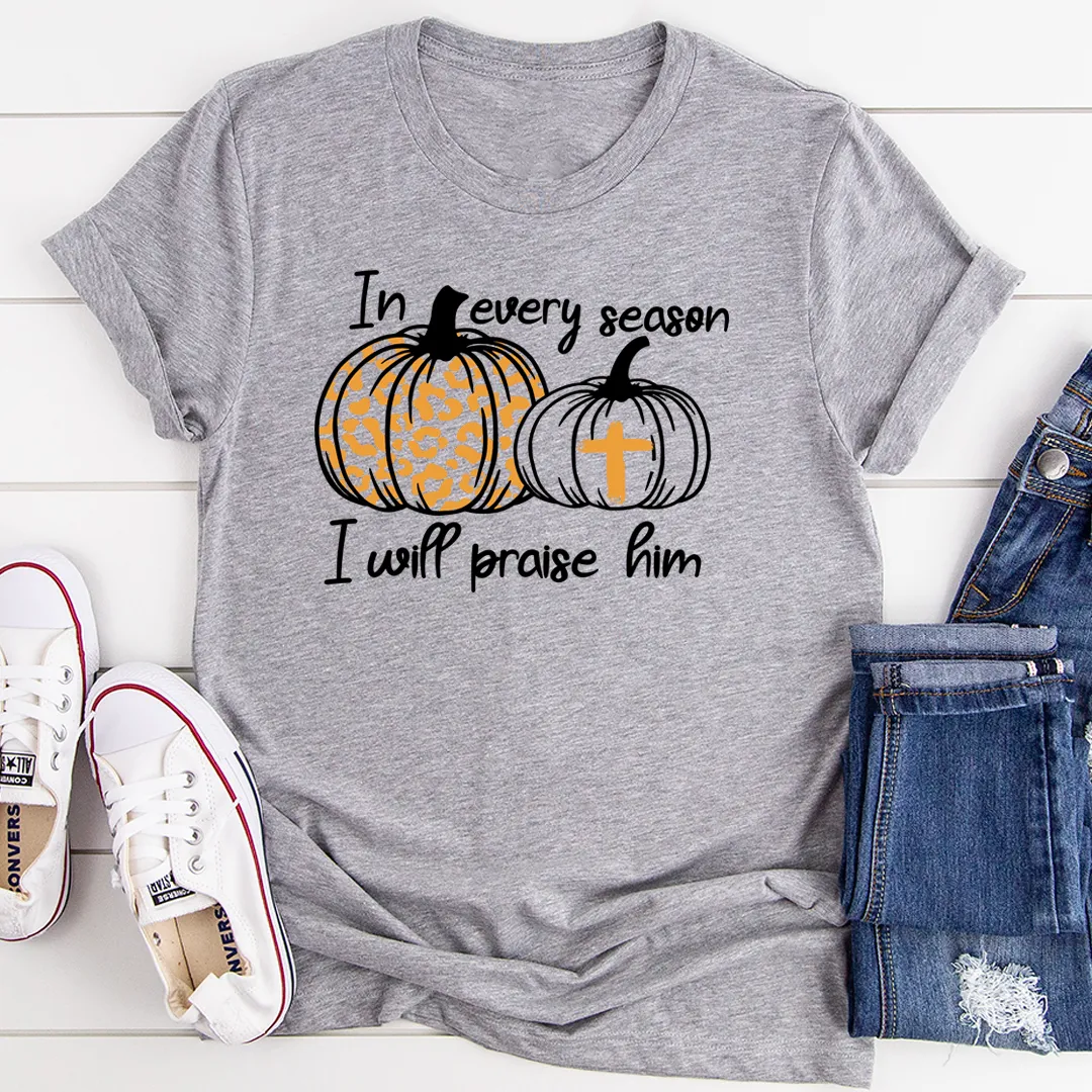 Graphic T-Shirts In Every Season I Will Praise Him Tee