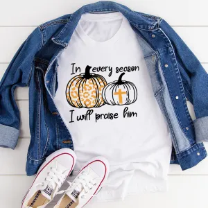 Graphic T-Shirts In Every Season I Will Praise Him Tee